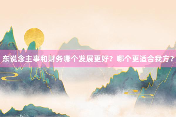 东说念主事和财务哪个发展更好？哪个更适合我方？