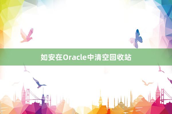 如安在Oracle中清空回收站