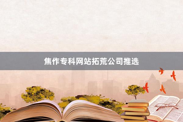 焦作专科网站拓荒公司推选