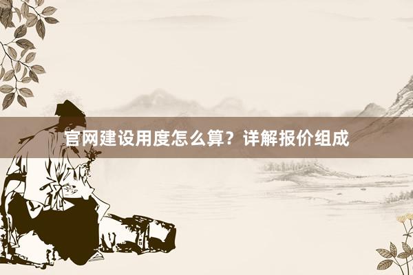 官网建设用度怎么算？详解报价组成